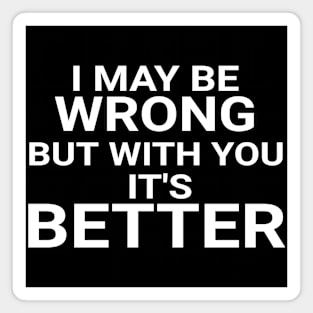 I May Be Wrong But With You It's Better Funny Couple Magnet